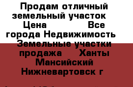 Продам отличный земельный участок  › Цена ­ 90 000 - Все города Недвижимость » Земельные участки продажа   . Ханты-Мансийский,Нижневартовск г.